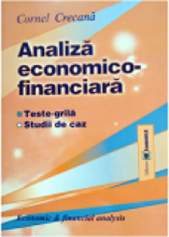 Analiza economico-financiara: teste-grila, studii de caz	- Cornel Crecana