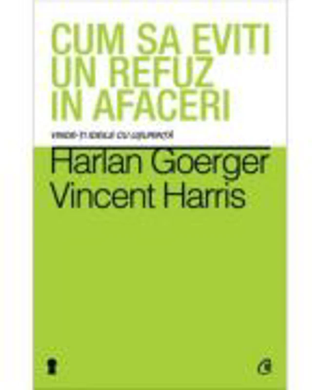 Cum sa eviti un refuz in afaceri. Vinde-ti ideile cu usurinta - Harlan Goerger
