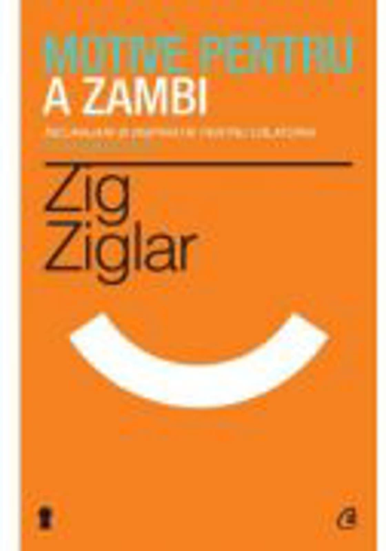 Motive pentru a zambi. Incurajari si inspiratie pentru calatoria pe valurile vietii-Zig Ziglar