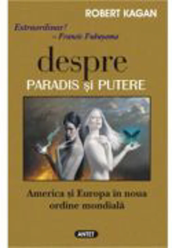 Despre paradis si putere - America si Europa in noua ordine mondiala - Robert Kagan
