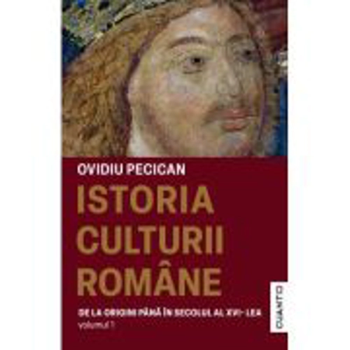 Istoria culturii romane volumul 1. De la origini pana in secolul al 16-lea - Ovidiu Pecican