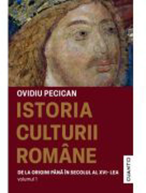 Istoria culturii romane volumul 1. De la origini pana in secolul al 16-lea - Ovidiu Pecican