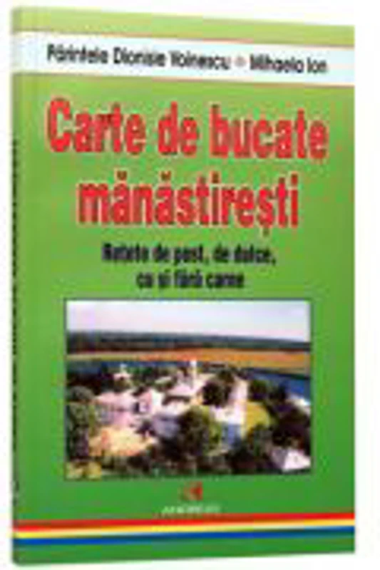 Carte de bucate manastiresti. Retete de post, de dulce, cu si fara carne - Dionisie Voinescu