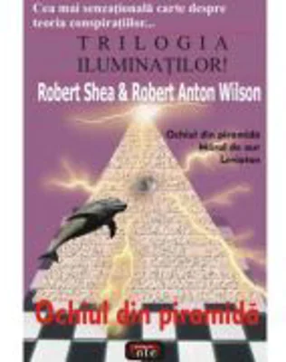 Trilogia iluminatilor! Ochiul din piramida – Robert Shea, Robert Anton Wilson