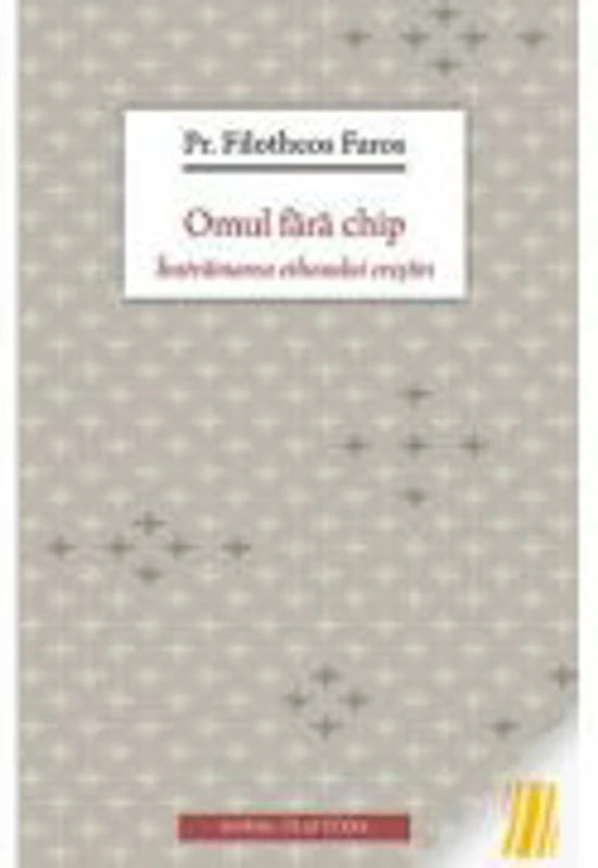 Omul fara chip. Instrainarea ethosului crestin - Pr. Filotheos Faros