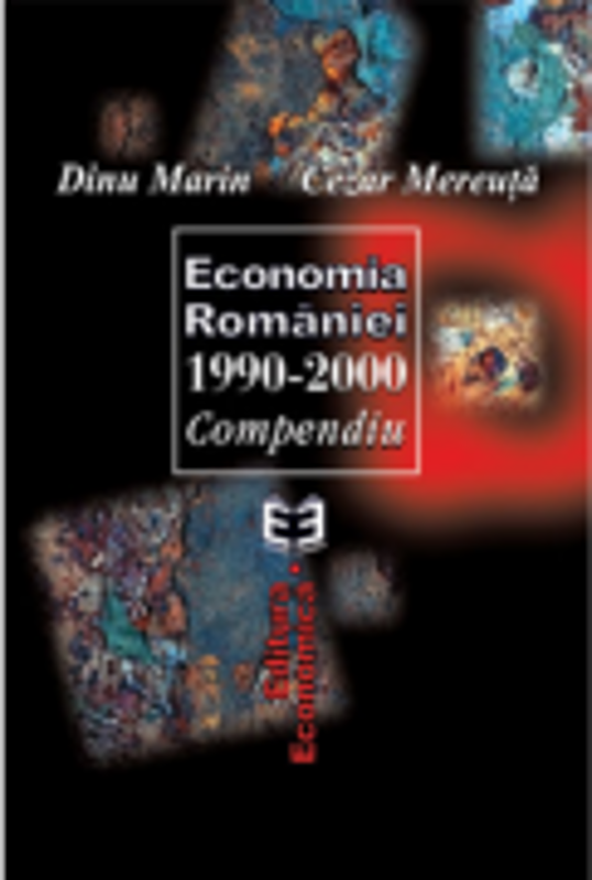 Economia Romaniei 1990-2000. Compendiu - Marin Dinu, Cezar Mereuta