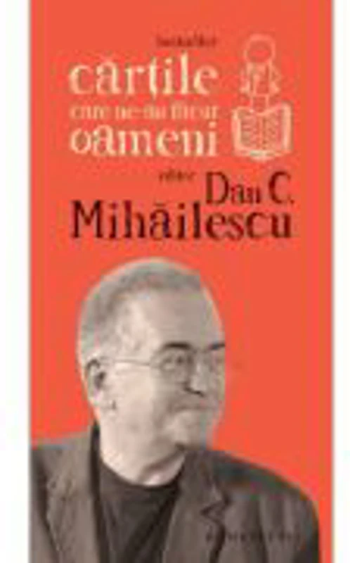 Cartile care ne-au facut oameni, Dan C. Mihailescu
