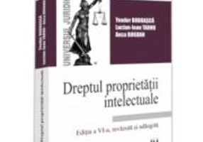 Dreptul proprietatii intelectuale. Editia a 6-a, revizuita si adaugita - Teodor Bodoasca