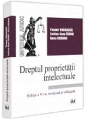 Dreptul proprietatii intelectuale. Editia a 6-a, revizuita si adaugita - Teodor Bodoasca