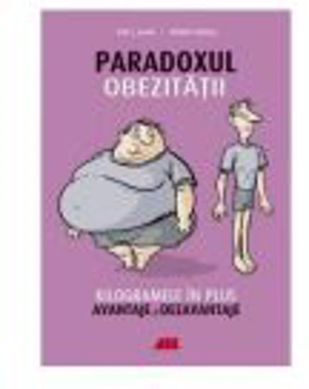 Paradoxul Obezitatii. Kilogramele in plus, avantaje si dezavantaje - Carl J. Lavie, Kristin Loberg