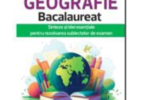 Geografie Bacalaureat. Sinteze si Idei esentiale pentru rezolvarea subiectelor de examen - Ioan Marculet