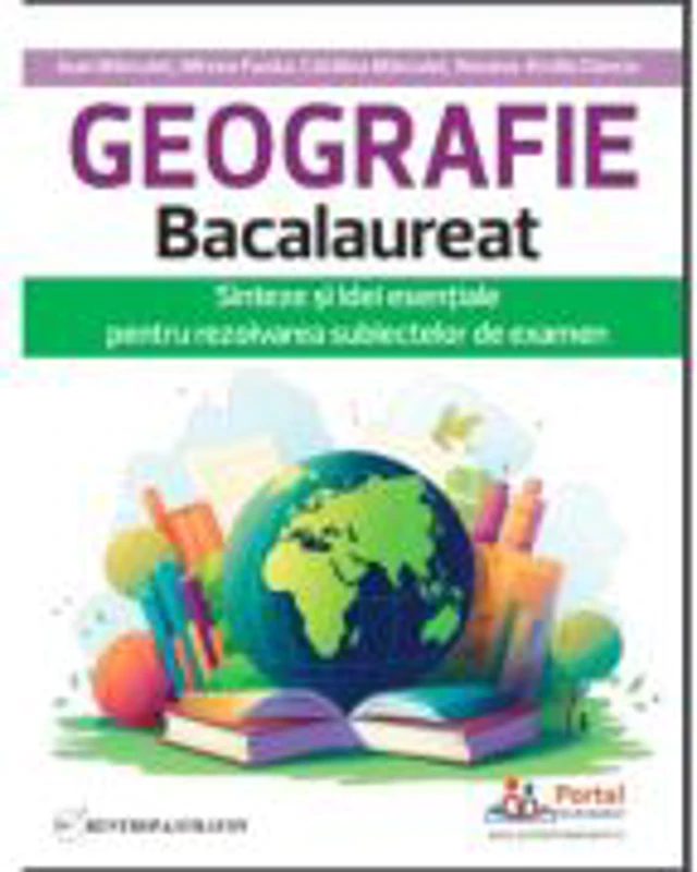 Geografie Bacalaureat. Sinteze si Idei esentiale pentru rezolvarea subiectelor de examen - Ioan Marculet