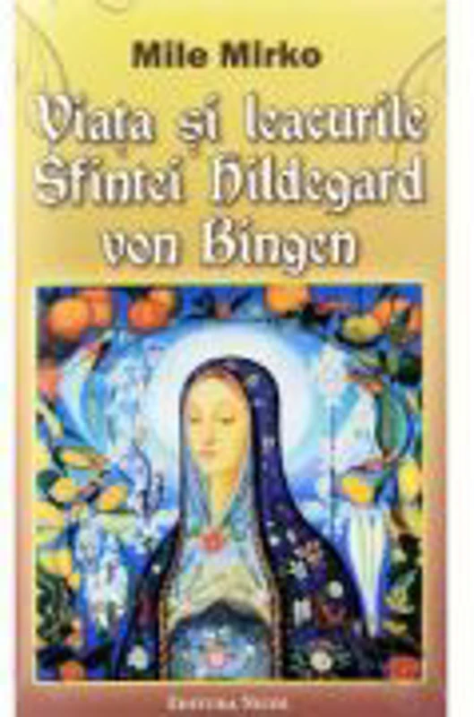 Viata si leacurile Sfintei Hildegard von Bingen - Mile Mirko