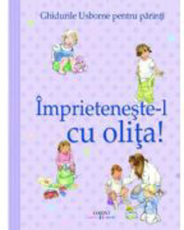 Ghidurile Usborne pentru parinti: Imprieteneste-l cu olita! - Caroline Young