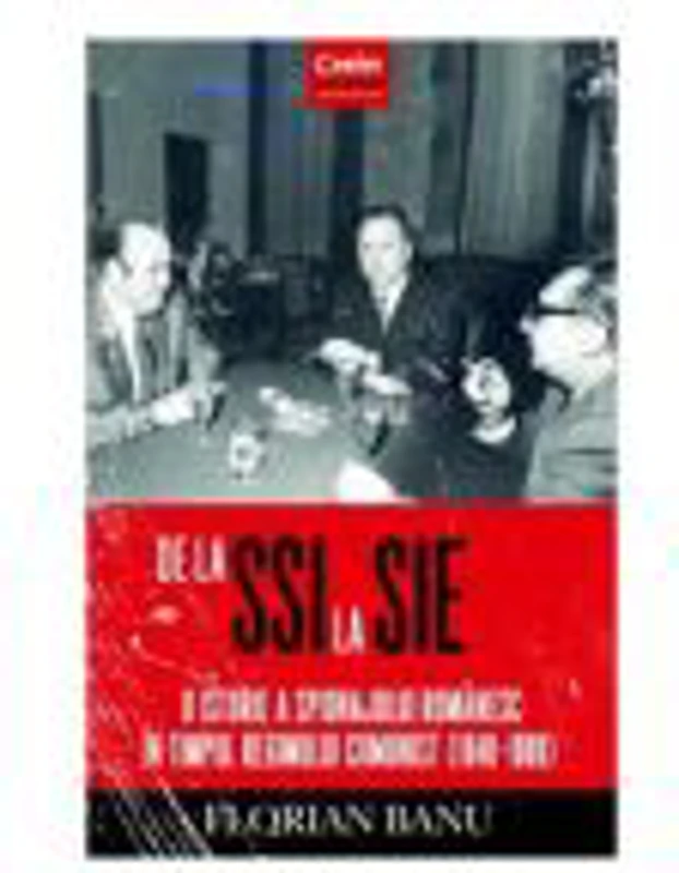 De la SSI la SIE. O istorie a spionajului romanesc in timpul regimului comunist (1948-1989) - Florian Banu