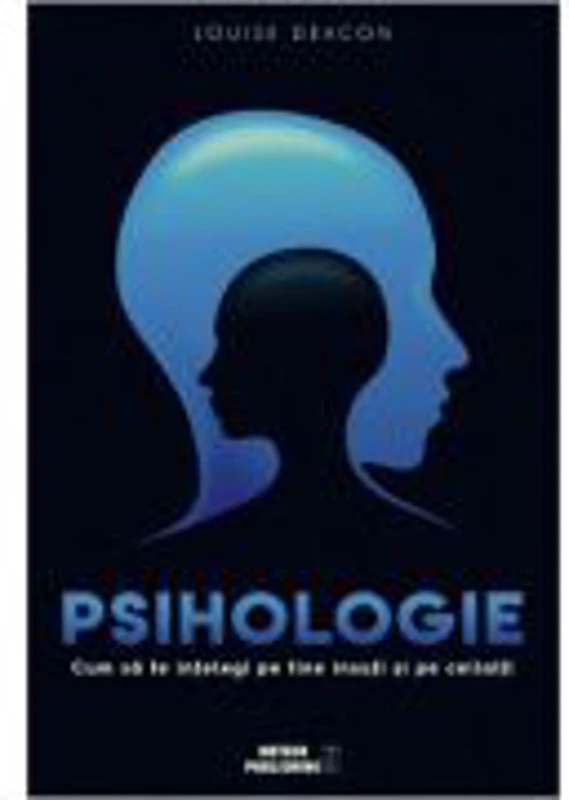 Psihologie. Cum sa te intelegi pe tine insuti si pe ceilalti - Louise Deacon