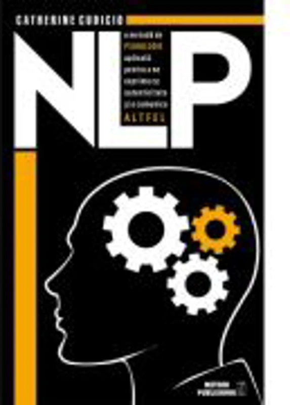 NLP o metoda de psihologie aplicata pentru a ne exprima cu autenticitate si a comunica altfe - Catherine Cudicio