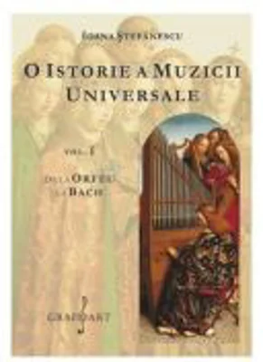 O istorie a muzicii universale, volumul 1. De la Orfeu la Bach - Ioana Stefanescu