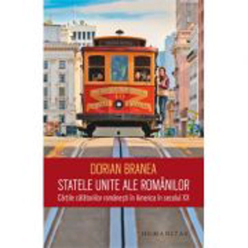 Statele Unite ale romanilor: Cartile calatoriilor romanesti in America in secolul XX - Dorian Branea