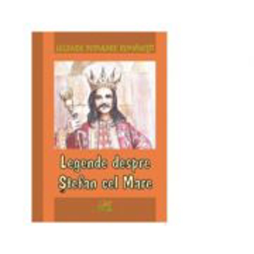 Legende populare romanesti. Legende despre Stefan cel Mare - Mihai Alexandru Canciovici