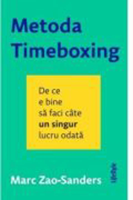 Metoda Timeboxing. De ce e bine sa faci cate un singur lucru odata - Marc Zao-Sanders