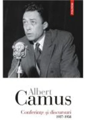 Conferinte si discursuri. 1937-1958 - Albert Camus