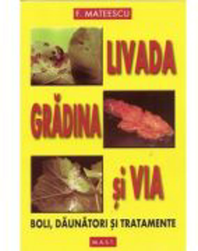 Livada, gradina si via. Boli, daunatori si tratamente - Florin Mateescu