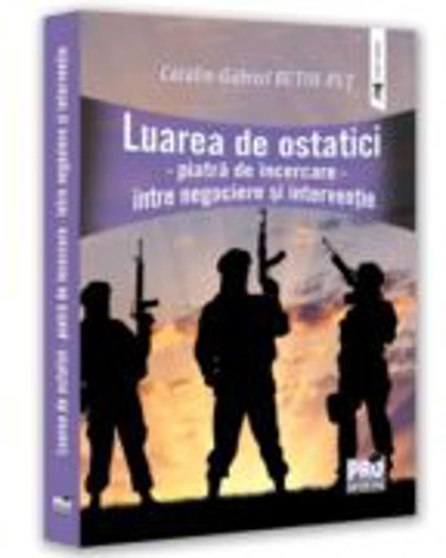Luarea de ostatici. Piatra de incercare. intre negociere si interventie - Gabriel-Catalin Butoi-Put
