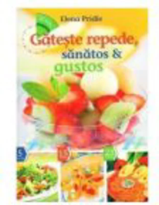 Gateste repede, sanatos si gustos - Elena Pridie