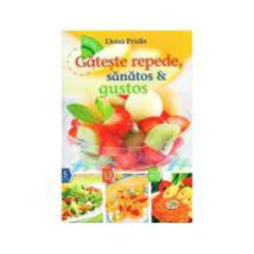 Gateste repede, sanatos si gustos - Elena Pridie