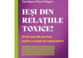 Iesi din relatiile toxice! 50 de exercitii practice pentru a scapa de manipulatori - Géraldyne Prévot-Gigant