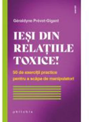Iesi din relatiile toxice! 50 de exercitii practice pentru a scapa de manipulatori - Géraldyne Prévot-Gigant