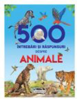 500 intrebari si raspunsuri despre animale