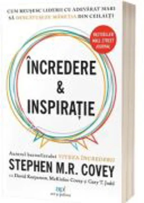 Incredere si Inspiratie. Cum reusesc liderii cu adevarat mari sa descopere maretia in semenii lor - Stephen M. R. Covey