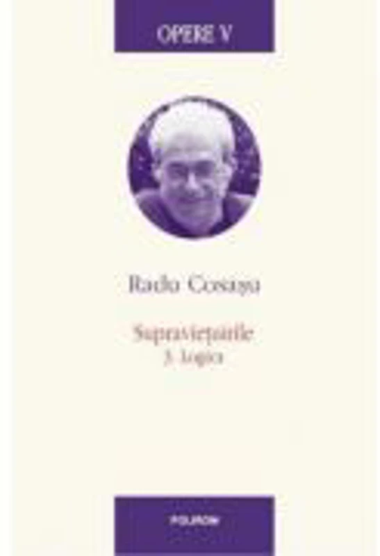 Opere V. Supravietuirile 3. Logica - Radu Cosasu
