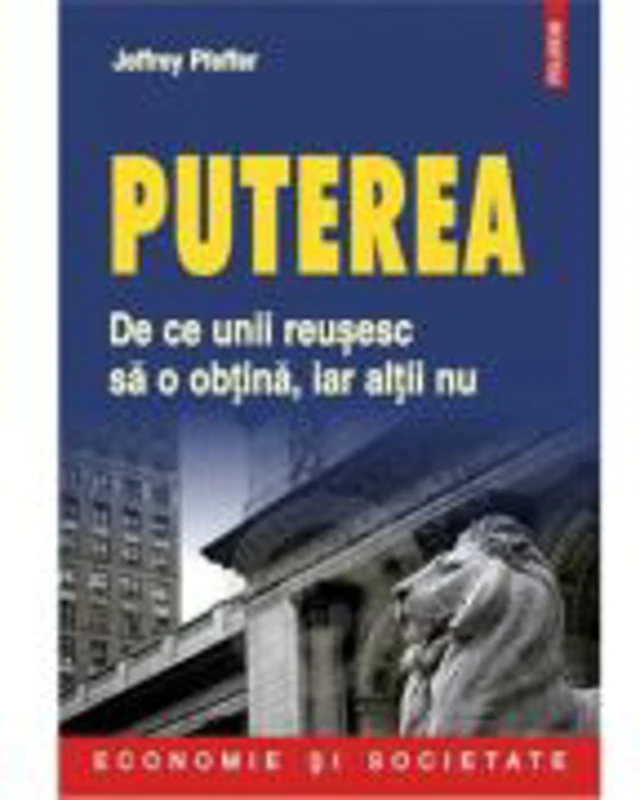 Puterea. De ce unii reusesc sa o obtina, iar altii nu - Jeffrey Pfeffer