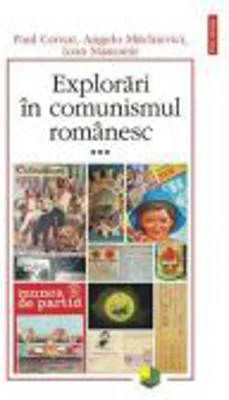 Explorari in comunismul romanesc - volumul al III-lea (Paul Cernat)