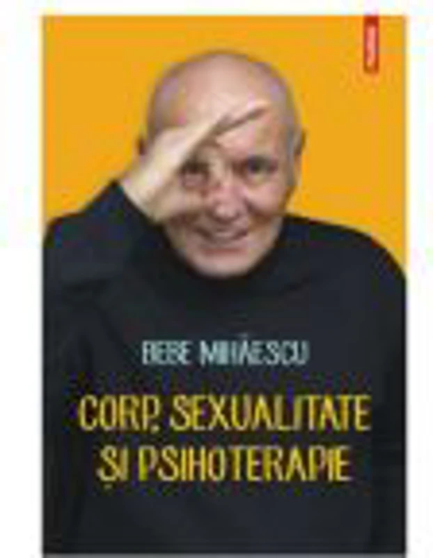 Corp, sexualitate si psihoterapie - Bebe Mihaescu