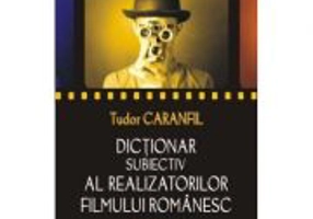 Dictionar subiectiv al realizatorilor filmului romanesc (Tudor Caranfil)