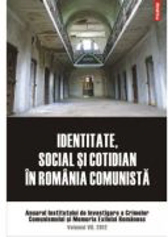 Identitate, social si cotidian in Romania comunista. Anuarul Institutului de Investigare a Crimelor Comunismului si Memoria Exilului Romanesc., volumu