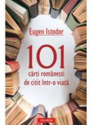 101 carti romanesti de citit intr-o viata (Eugen Istodor)