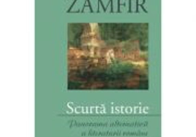 Scurta istorie - Panorama alternativa a literaturii romane Volumul I (Mihai Zamfir)