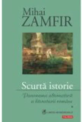 Scurta istorie - Panorama alternativa a literaturii romane Volumul I (Mihai Zamfir)