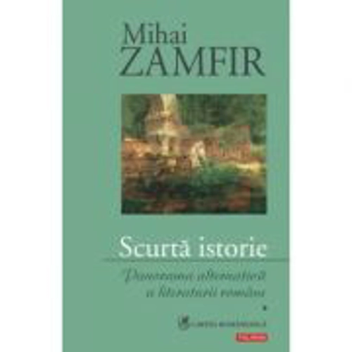Scurta istorie - Panorama alternativa a literaturii romane Volumul I (Mihai Zamfir)