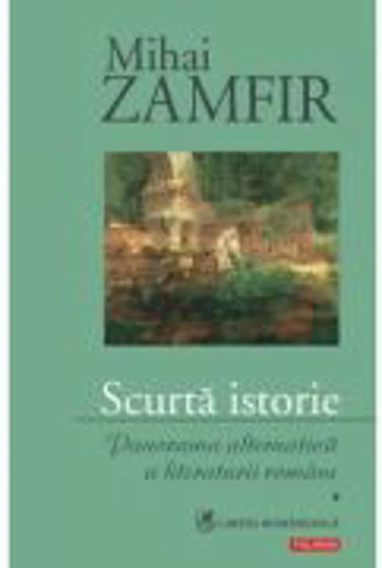 Scurta istorie - Panorama alternativa a literaturii romane Volumul I (Mihai Zamfir)