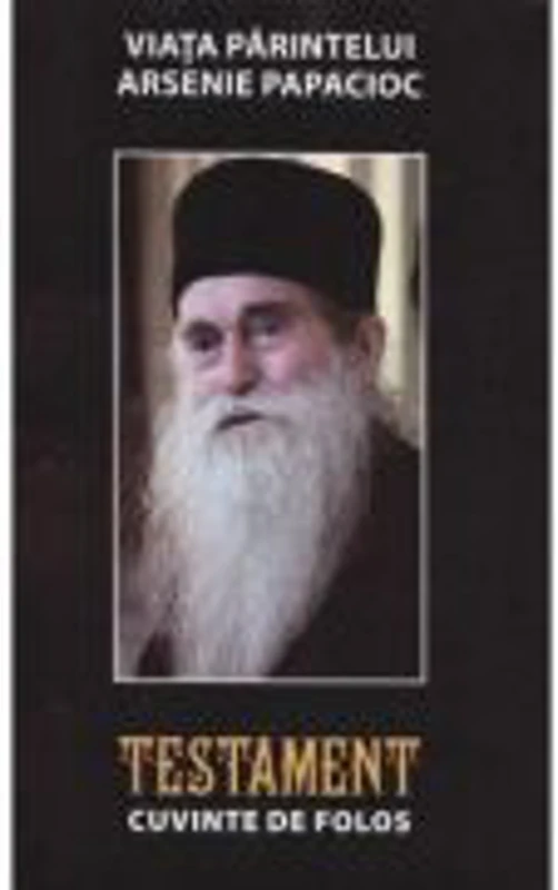 Viata Parintelui Arsenie Papacioc. Testament. Cuvinte de folos