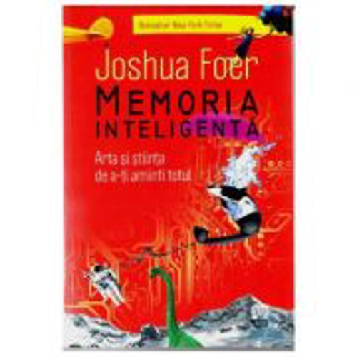 Memoria inteligenta. Arta si stiinta de a-ti aminti totul (Joshua Foer)