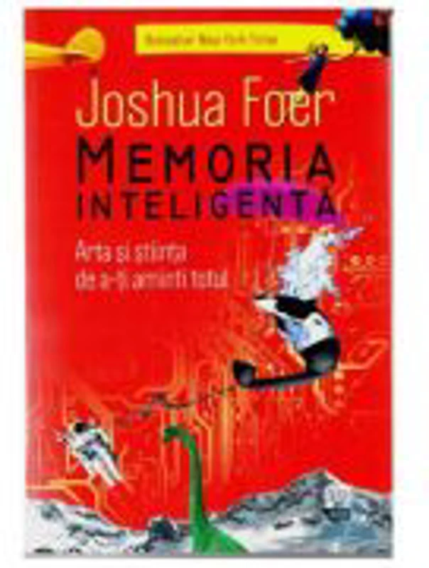 Memoria inteligenta. Arta si stiinta de a-ti aminti totul (Joshua Foer)