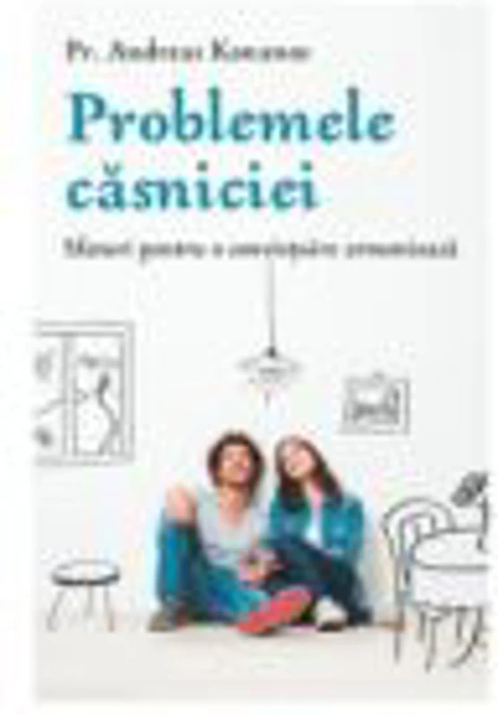 Problemele casniciei. Sfaturi pentru o convietuire armonioasa - Pr. Andreas Konanos