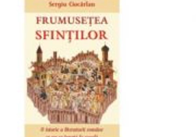 Frumusetea sfintilor. O istorie a literaturii romane ce nu se invata la scoala - Sergiu Ciocarlan